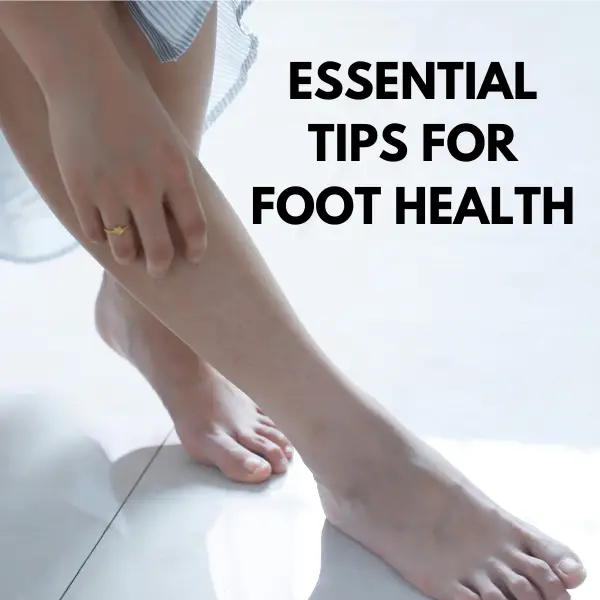 Essential Tips for Foot Health